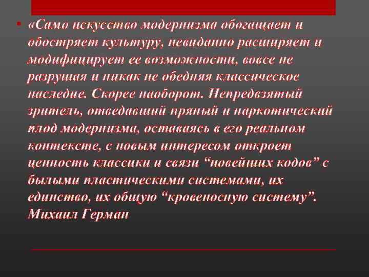  • «Само искусство модернизма обогащает и обостряет культуру, невиданно расширяет и модифицирует ее