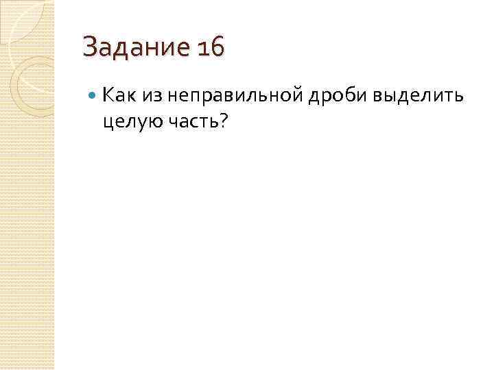 Задание 16 Как из неправильной дроби выделить целую часть? 