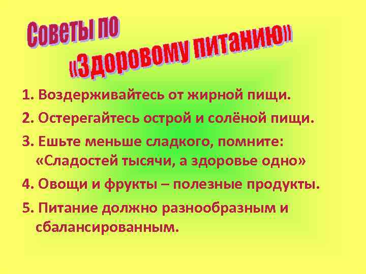 1. Воздерживайтесь от жирной пищи. 2. Остерегайтесь острой и солёной пищи. 3. Ешьте меньше