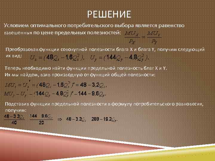 РЕШЕНИЕ Условием оптимального потребительского выбора является равенство взвешенных по цене предельных полезностей: Преобразовав функции