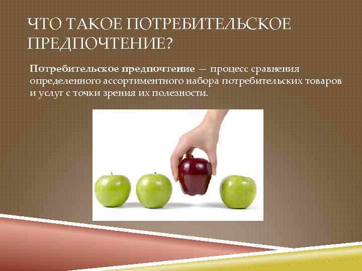 ЧТО ТАКОЕ ПОТРЕБИТЕЛЬСКОЕ ПРЕДПОЧТЕНИЕ? Потребительское предпочтение — процесс сравнения определенного ассортиментного набора потребительских товаров