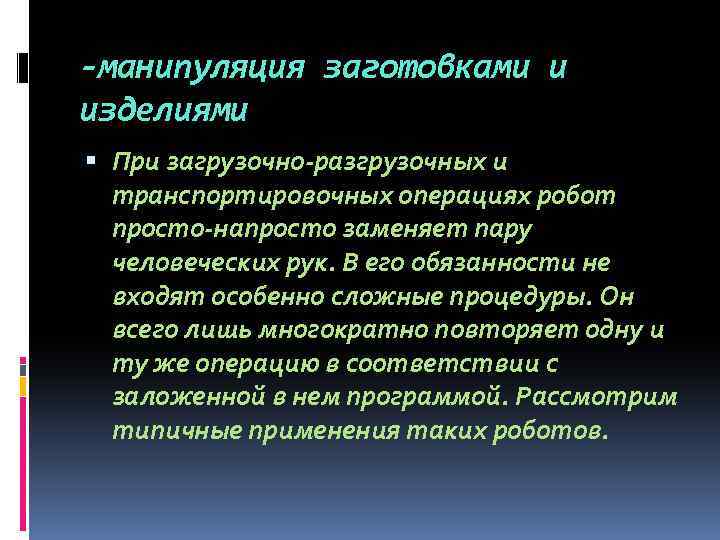 -манипуляция заготовками и изделиями При загрузочно-разгрузочных и транспортировочных операциях робот просто-напросто заменяет пару человеческих