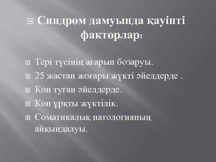  Синдром дамуында қауіпті факторлар: Тері түсінің ағарып бозаруы. 25 жастан жоғары жүкті әйелдерде.