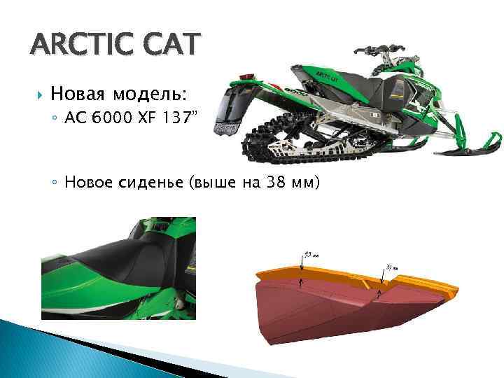 ARCTIC CAT Новая модель: ◦ AC 6000 XF 137” ◦ Новое сиденье (выше на