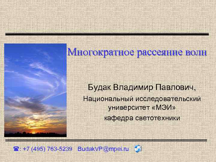 Многократное рассеяние волн Будак Владимир Павлович, Национальный исследовательский университет «МЭИ» кафедра светотехники : +7