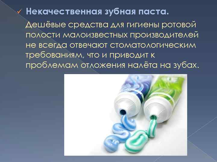 ü Некачественная зубная паста. Дешёвые средства для гигиены ротовой полости малоизвестных производителей не всегда