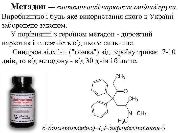 Метадон — синтетичний наркотик опійної групи. Виробництво і будь-яке використання якого в Україні заборонено