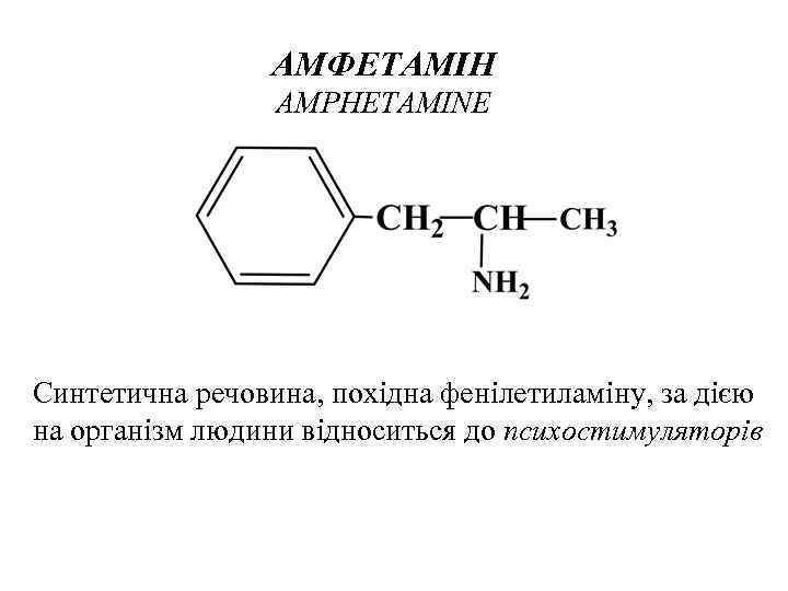 АМФЕТАМІН AMPHETAMINE Синтетична речовина, похідна фенілетиламіну, за дією на організм людини відноситься до психостимуляторів