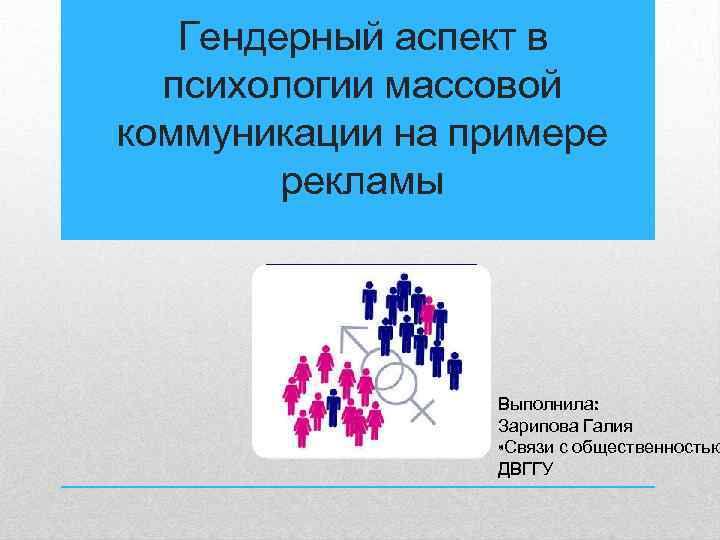 Гендерный аспект в психологии массовой коммуникации на примере рекламы Выполнила: Зарипова Галия «Связи с