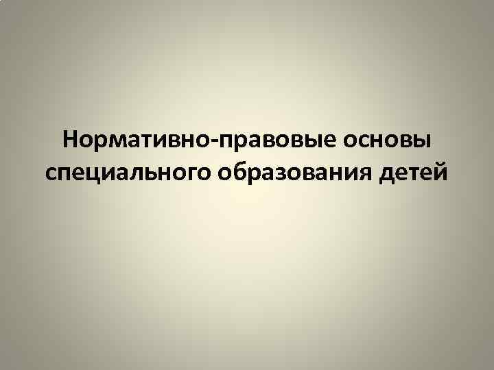 Нормативно-правовые основы специального образования детей 