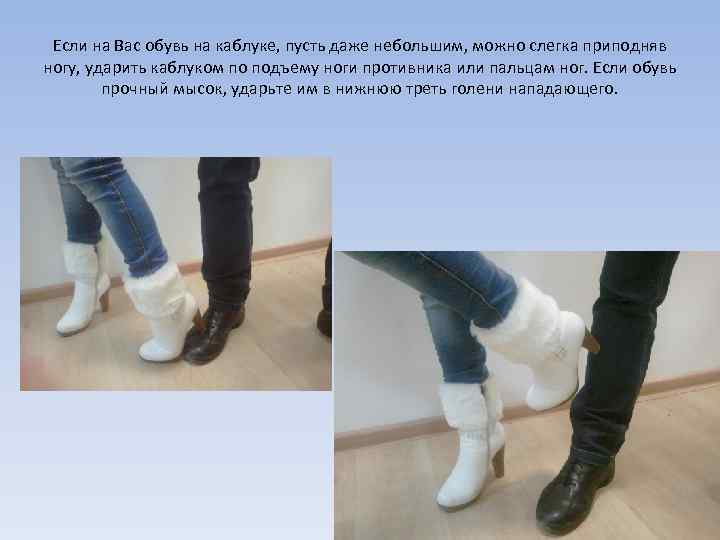 Если на Вас обувь на каблуке, пусть даже небольшим, можно слегка приподняв ногу, ударить