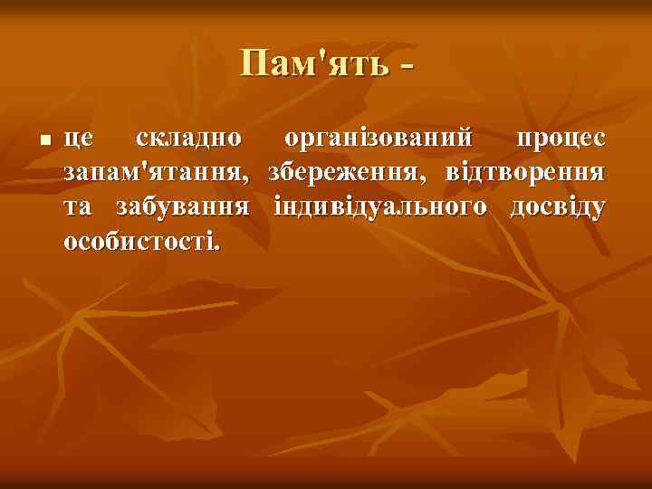 Пам'ять n це складно запам'ятання, та забування особистості. організований процес збереження, відтворення індивідуального досвіду
