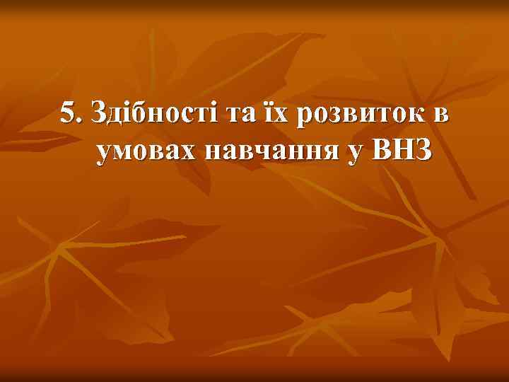 5. Здібності та їх розвиток в умовах навчання у ВНЗ 