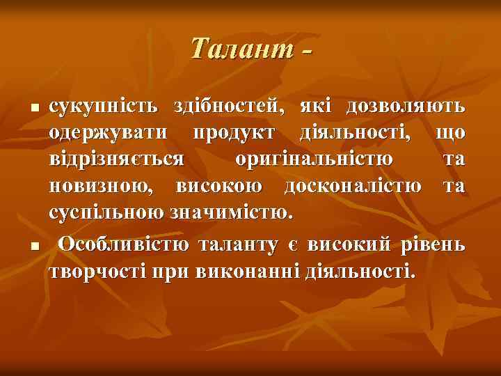 Талант n n сукупність здібностей, які дозволяють одержувати продукт діяльності, що відрізняється оригінальністю та