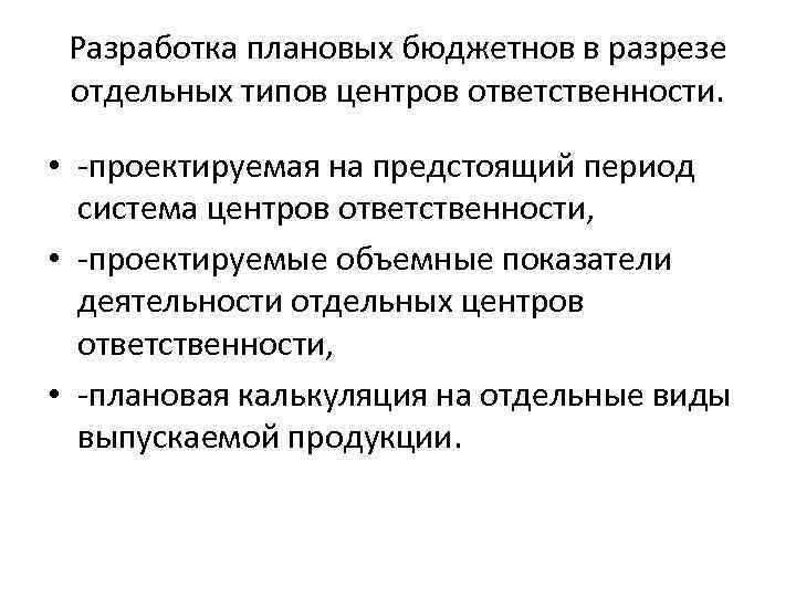 Разработка плановых бюджетнов в разрезе отдельных типов центров ответственности. • -проектируемая на предстоящий период