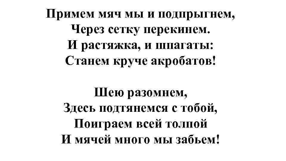 Примем мяч мы и подпрыгнем, Через сетку перекинем. И растяжка, и шпагаты: Станем круче