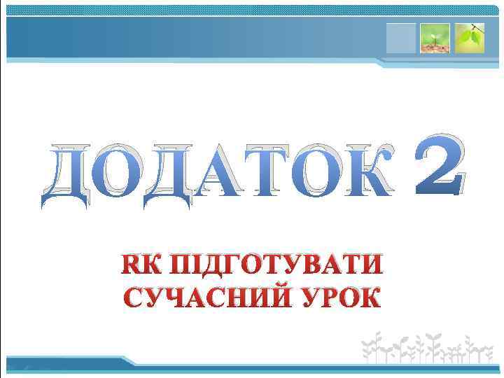 ДОДАТОК 2 ЯК ПІДГОТУВАТИ СУЧАСНИЙ УРОК 