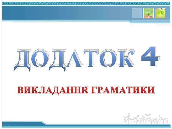 ДОДАТОК 4 ВИКЛАДАННЯ ГРАМАТИКИ 