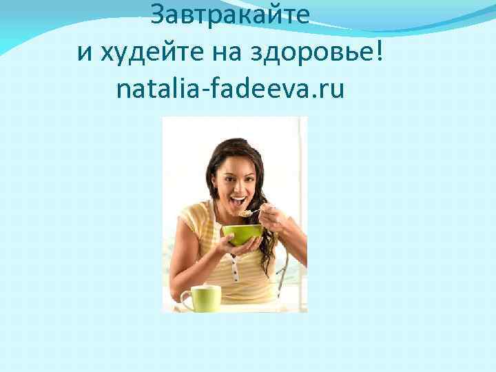 Завтракайте и худейте на здоровье! natalia-fadeeva. ru 