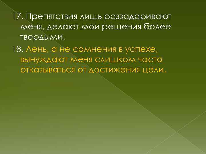 17. Препятствия лишь раззадаривают меня, делают мои решения более твердыми. 18. Лень, а не