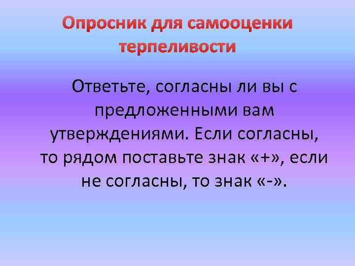 Опросник для самооценки терпеливости Ответьте, согласны ли вы с предложенными вам утверждениями. Если согласны,