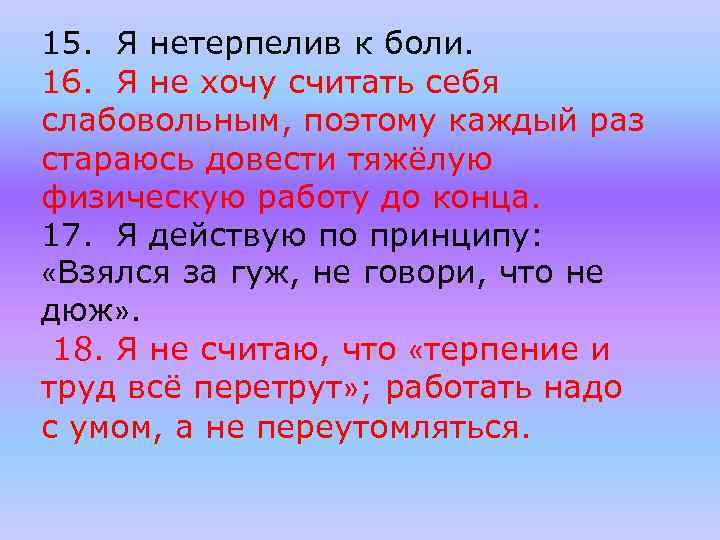 15. Я нетерпелив к боли. 16. Я не хочу считать себя слабовольным, поэтому каждый