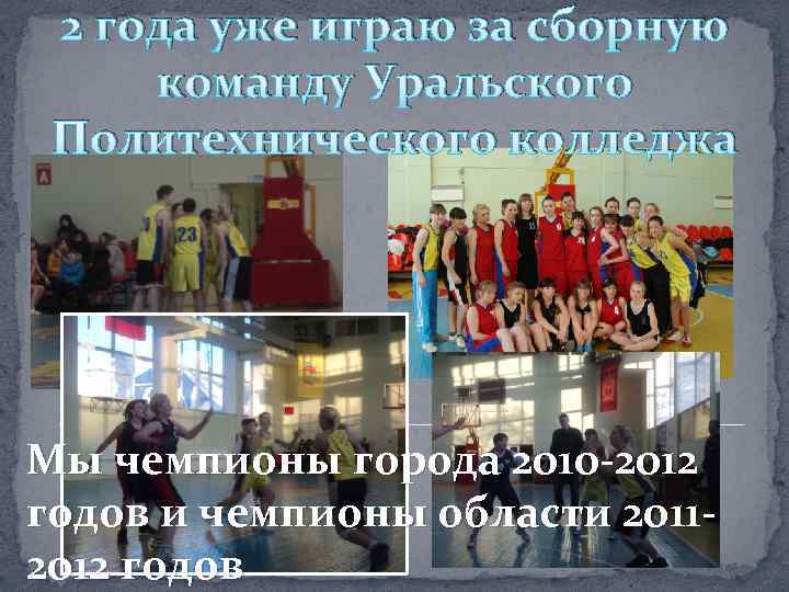 2 года уже играю за сборную команду Уральского Политехнического колледжа Мы чемпионы города 2010