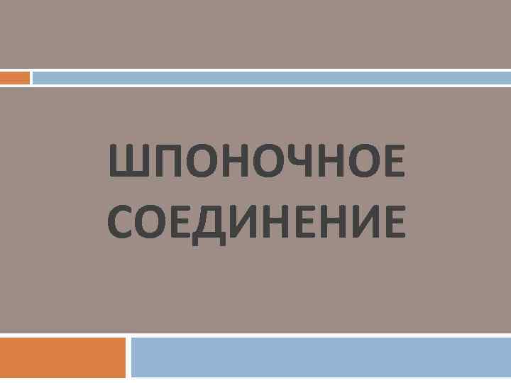 ШПОНОЧНОЕ СОЕДИНЕНИЕ 