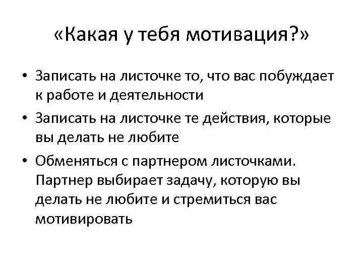  «Какая у тебя мотивация? » • Записать на листочке то, что вас побуждает