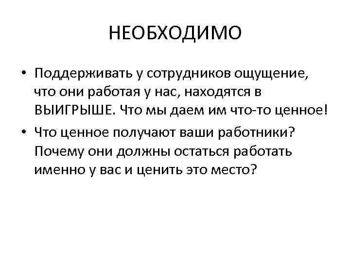 НЕОБХОДИМО • Поддерживать у сотрудников ощущение, что они работая у нас, находятся в ВЫИГРЫШЕ.