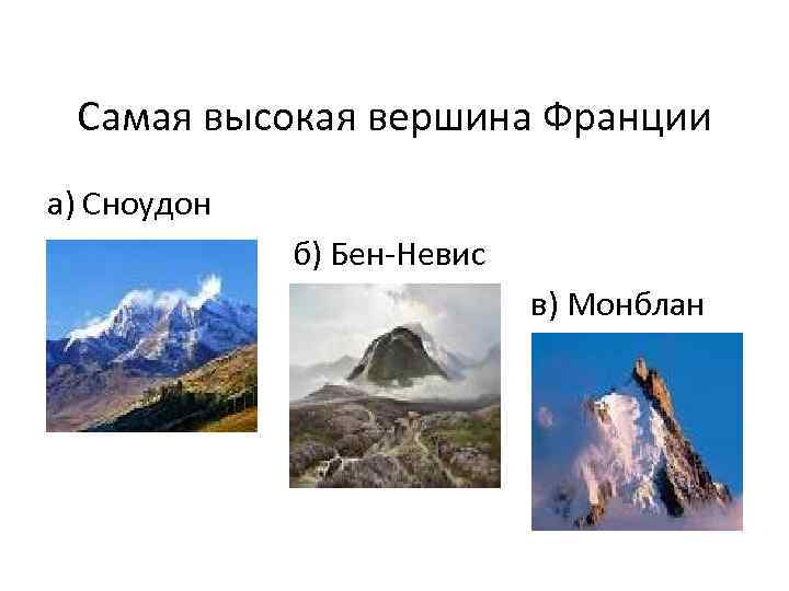 Самая высокая вершина Франции а) Сноудон б) Бен-Невис в) Монблан 