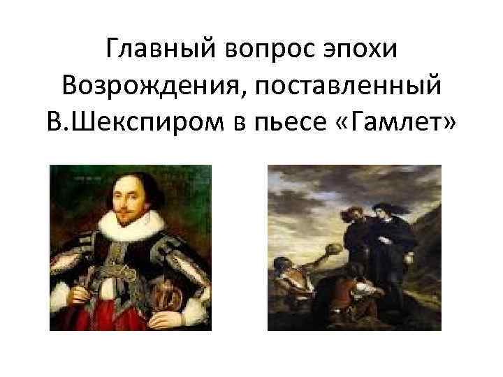 Главный вопрос эпохи Возрождения, поставленный В. Шекспиром в пьесе «Гамлет» 