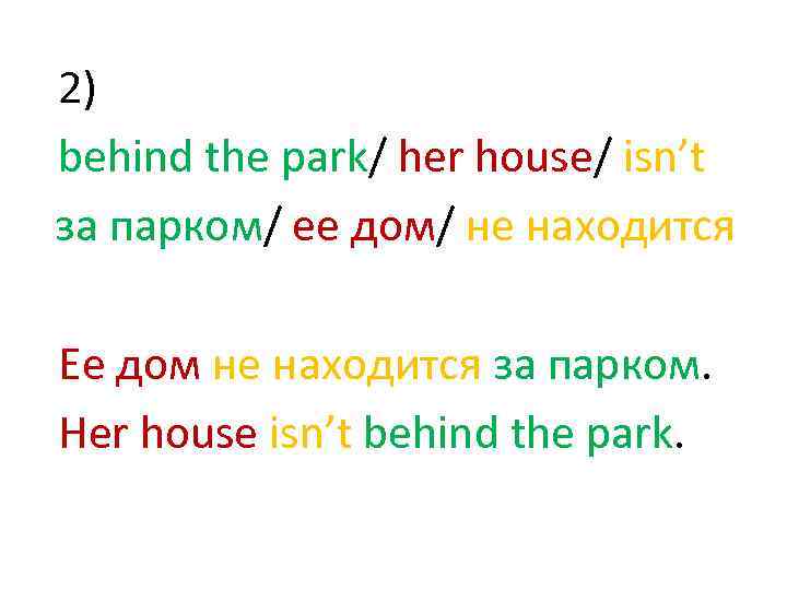 2) behind the park/ her house/ isn’t за парком/ ее дом/ не находится Ее