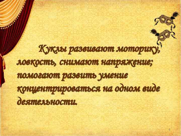 Куклы развивают моторику, ловкость, снимают напряжение; помогают развить умение концентрироваться на одном виде деятельности.