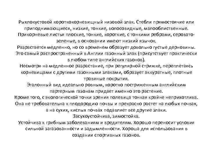 Рыхлокустовой короткокорневищный низовой злак. Стебли прямостоячие или приподнимающиеся, низкие, тонкие, волосовидные, малооблиственные. Прикорневые листья