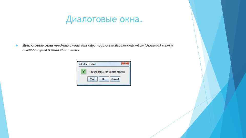 Диалоговые окна предназначены для двустороннего взаимодействия (диалога) между компьютером и пользователем. 