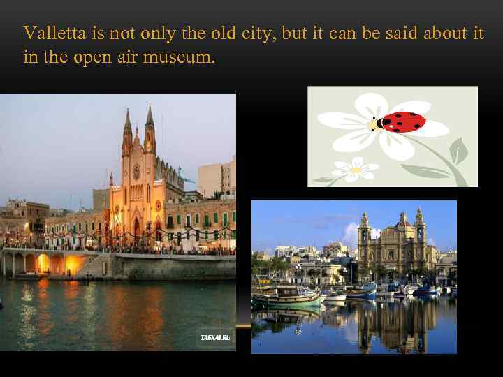 Valletta is not only the old city, but it can be said about it