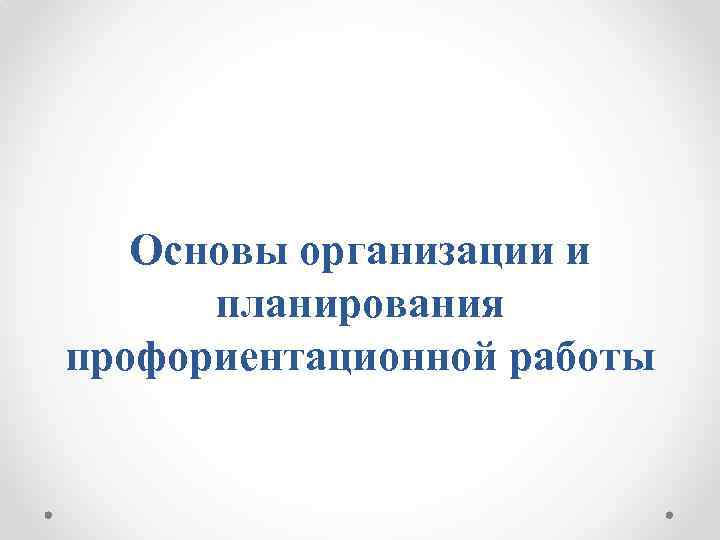 Основы организации и планирования профориентационной работы 