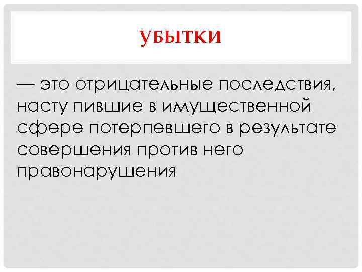 УБЫТКИ — это отрицательные последствия, насту пившие в имущественной сфере потерпевшего в результате совершения