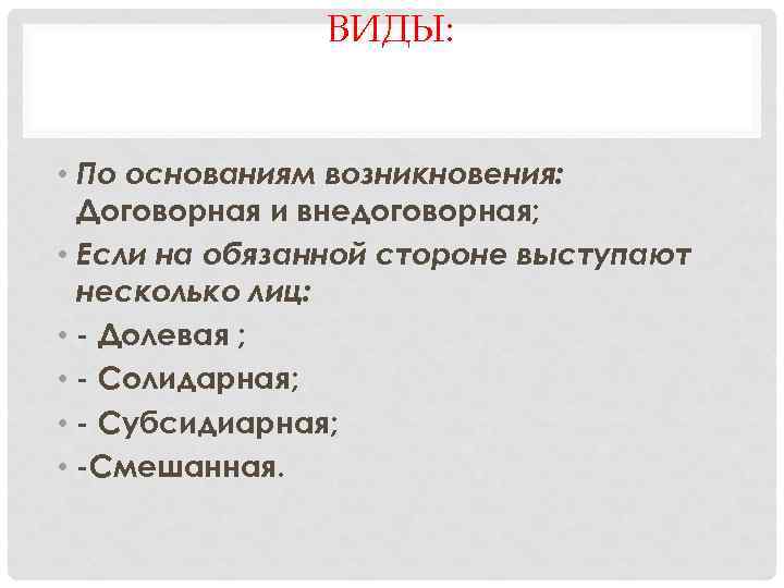 ВИДЫ: • По основаниям возникновения: Договорная и внедоговорная; • Если на обязанной стороне выступают