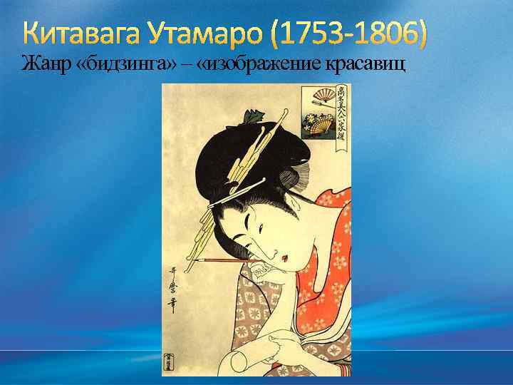 Китавага Утамаро (1753 -1806) Жанр «бидзинга» – «изображение красавиц 