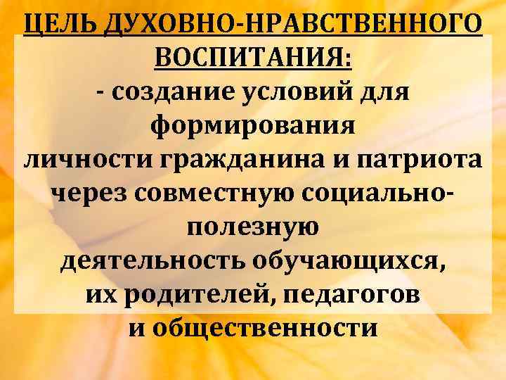 ЦЕЛЬ ДУХОВНО-НРАВСТВЕННОГО ВОСПИТАНИЯ: - создание условий для формирования личности гражданина и патриота через совместную