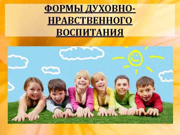 ФОРМЫ ДУХОВНОНРАВСТВЕННОГО ВОСПИТАНИЯ 