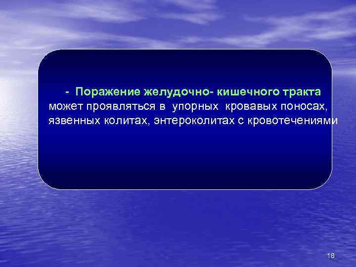 - Поражение желудочно- кишечного тракта может проявляться в упорных кровавых поносах, язвенных колитах, энтероколитах