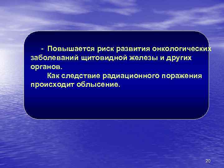 - Повышается риск развития онкологических заболеваний щитовидной железы и других органов. Как следствие радиационного