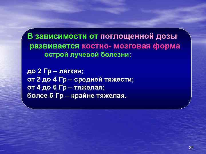 В зависимости от поглощенной дозы развивается костно- мозговая форма острой лучевой болезни: до 2