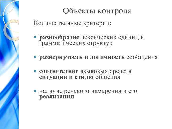 Объекты контроля Количественные критерии: разнообразие лексических единиц и грамматических структур развернутость и логичность сообщения