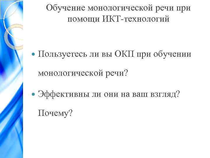 Обучение монологической речи при помощи ИКТ-технологий Пользуетесь ли вы ОКП при обучении монологической речи?