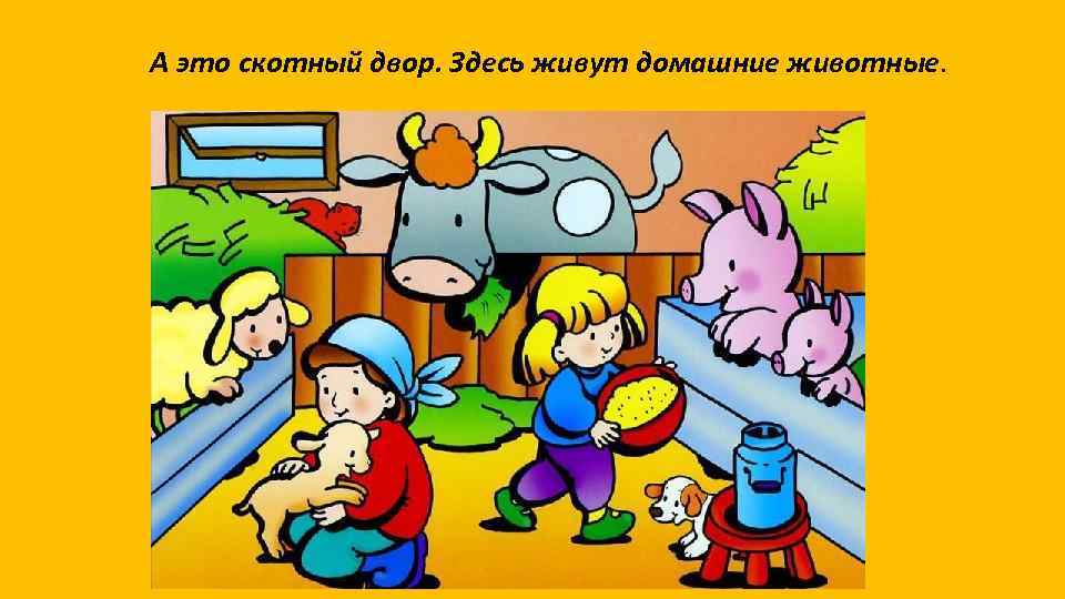 А это скотный двор. Здесь живут домашние животные. 