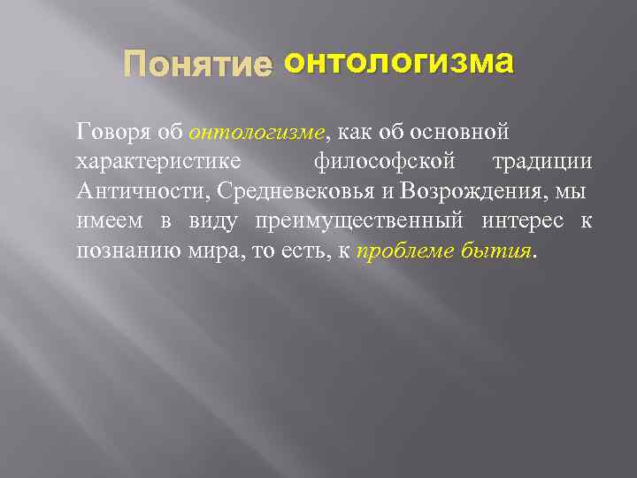 Понятие онтологизма Говоря об онтологизме, как об основной характеристике философской традиции Античности, Средневековья и